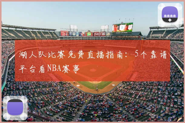 湖人队比赛免费直播指南:5个靠谱平台看NBA赛事